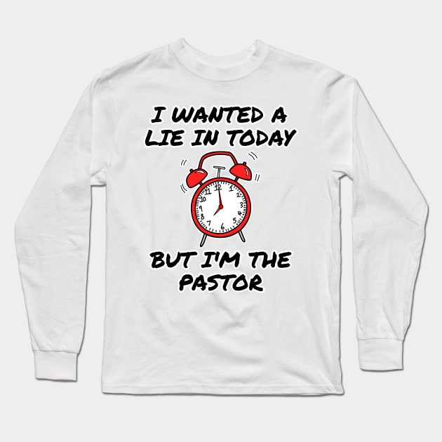 I Wanted A Lie In But I'm The Pastor Funny Church Long Sleeve T-Shirt by doodlerob